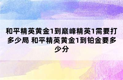 和平精英黄金1到巅峰精英1需要打多少局 和平精英黄金1到铂金要多少分